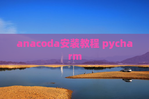 anacoda安装教程 pycharm